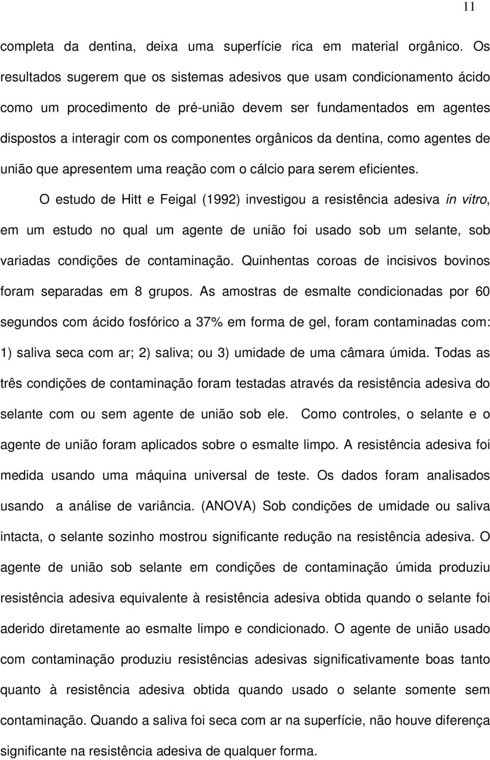 da dentina, como agentes de união que apresentem uma reação com o cálcio para serem eficientes.