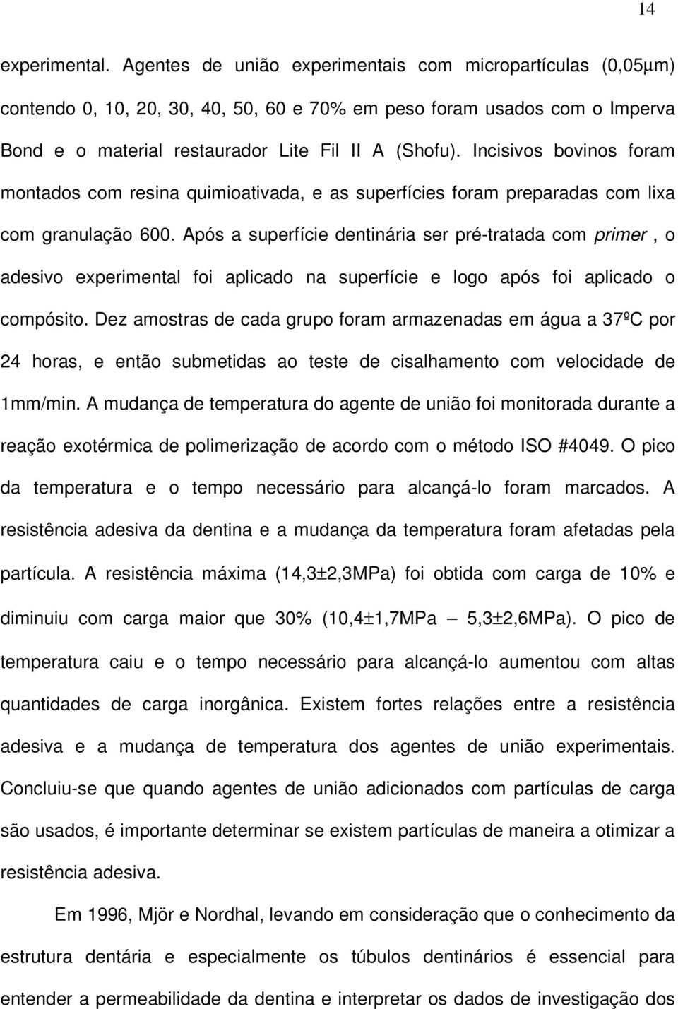 Incisivos bovinos foram montados com resina quimioativada, e as superfícies foram preparadas com lixa com granulação 600.