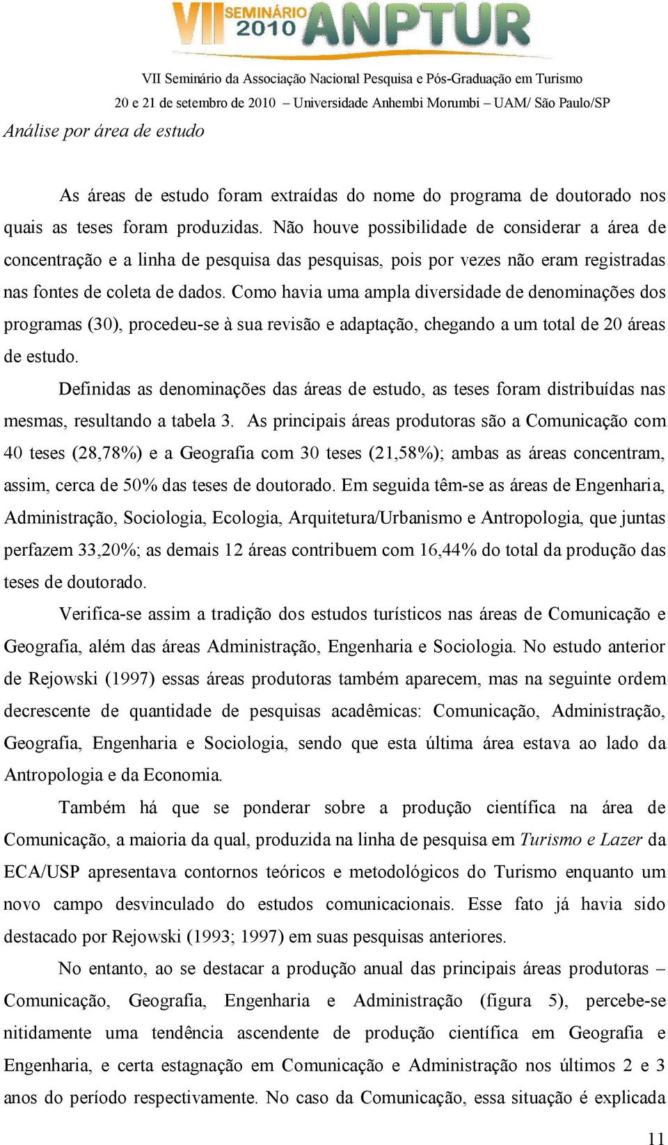 Como havia uma ampla diversidade de denominações dos programas (30), procedeu-se à sua revisão e adaptação, chegando a um total de 20 áreas de estudo.