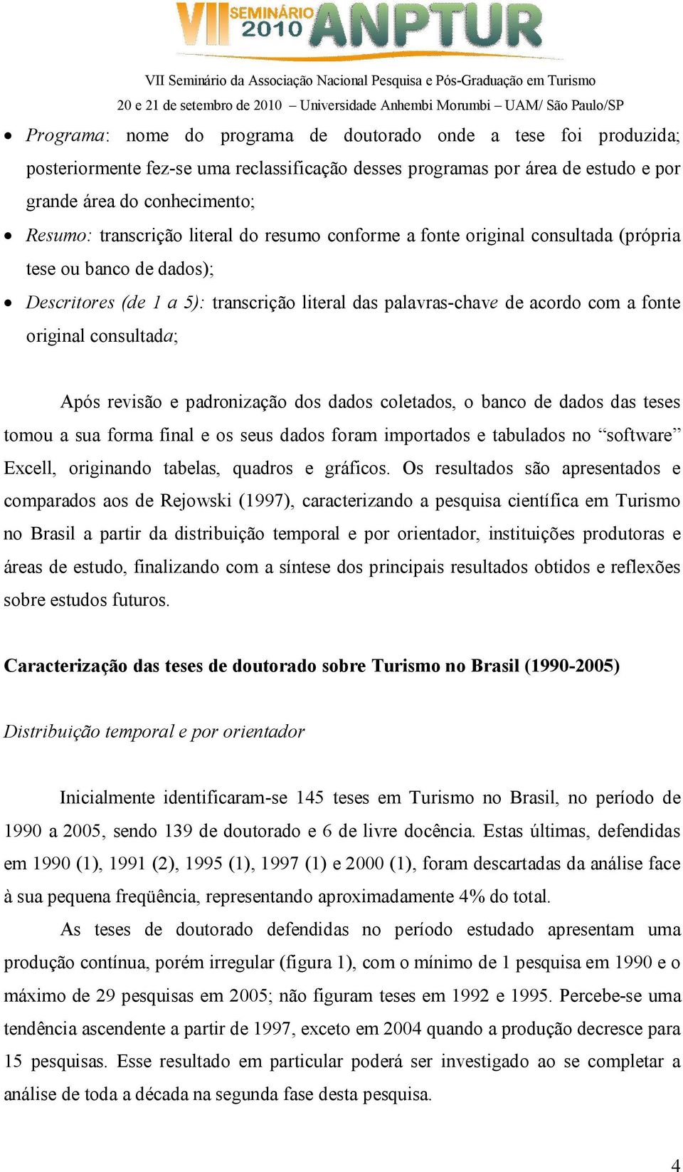 revisão e padronização dos dados coletados, o banco de dados das teses tomou a sua forma final e os seus dados foram importados e tabulados no software Excell, originando tabelas, quadros e gráficos.