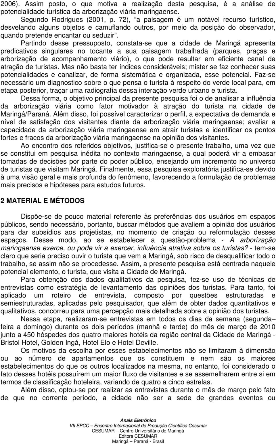 Partindo desse pressuposto, constata-se que a cidade de Maringá apresenta predicativos singulares no tocante a sua paisagem trabalhada (parques, praças e arborização de acompanhamento viário), o que