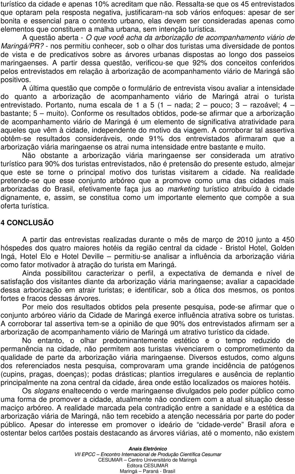 apenas como elementos que constituem a malha urbana, sem intenção turística. A questão aberta - O que você acha da arborização de acompanhamento viário de Maringá/PR?