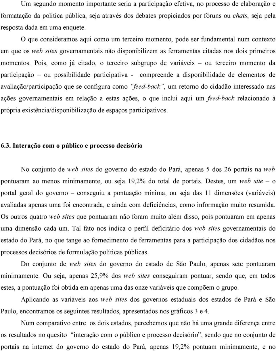 O que consideramos aqui como um terceiro momento, pode ser fundamental num contexto em que os web sites governamentais não disponibilizem as ferramentas citadas nos dois primeiros momentos.