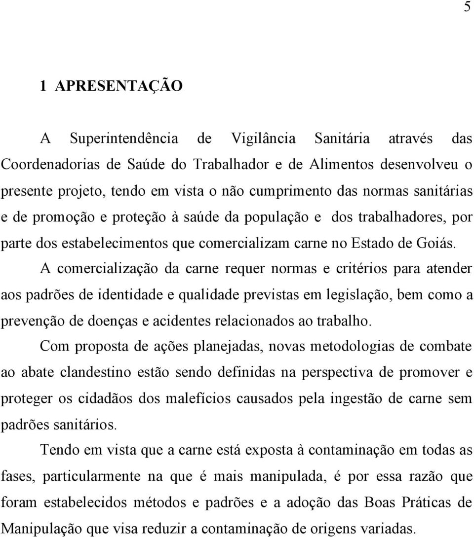 A comercialização da carne requer normas e critérios para atender aos padrões de identidade e qualidade previstas em legislação, bem como a prevenção de doenças e acidentes relacionados ao trabalho.