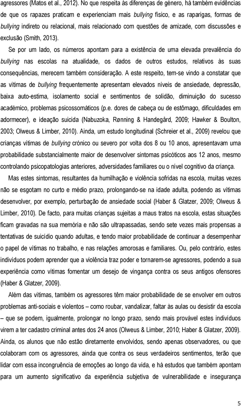 relacionado com questões de amizade, com discussões e exclusão (Smith, 2013).