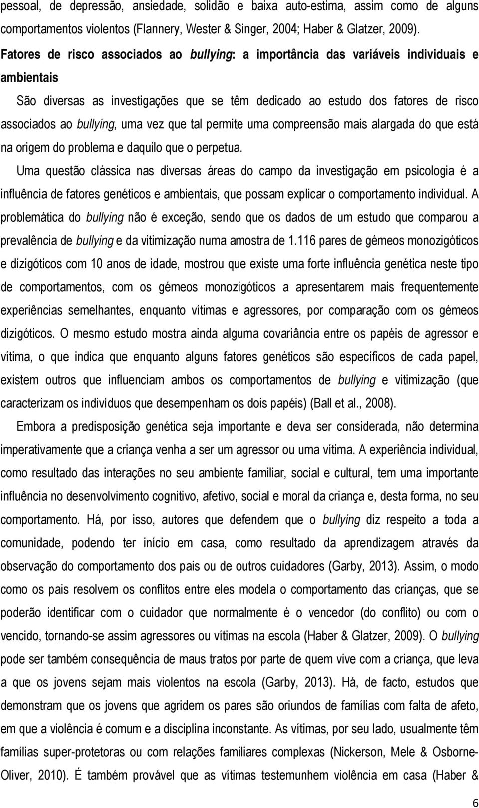 uma vez que tal permite uma compreensão mais alargada do que está na origem do problema e daquilo que o perpetua.