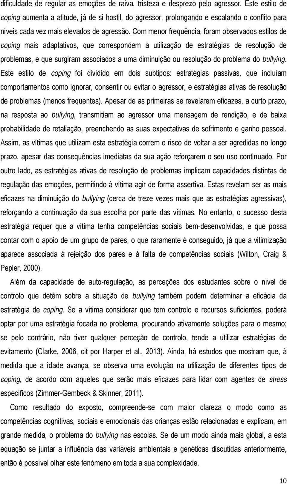 Com menor frequência, foram observados estilos de coping mais adaptativos, que correspondem à utilização de estratégias de resolução de problemas, e que surgiram associados a uma diminuição ou