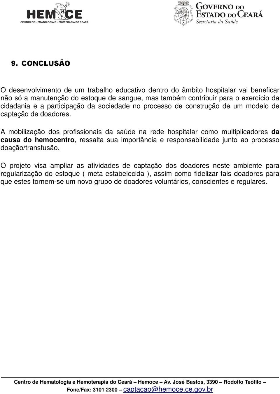 A mobilização dos profissionais da saúde na rede hospitalar como multiplicadores da causa do hemocentro, ressalta sua importância e responsabilidade junto ao processo