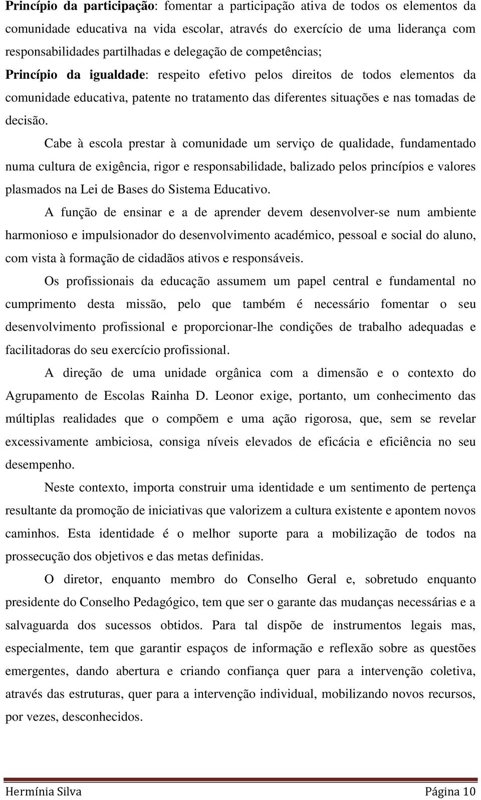 Cabe à escola prestar à comunidade um serviço de qualidade, fundamentado numa cultura de exigência, rigor e responsabilidade, balizado pelos princípios e valores plasmados na Lei de Bases do Sistema