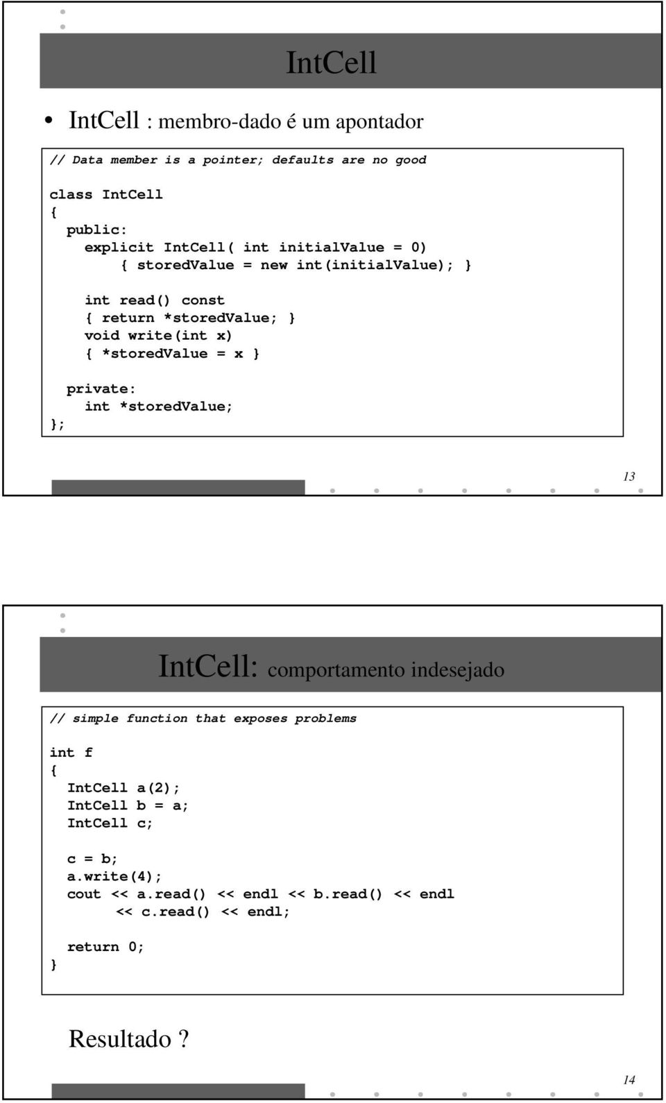 = x int *storedvalue; 13 IntCell: comportamento indesejado // simple function that exposes problems int f IntCell a(2); IntCell