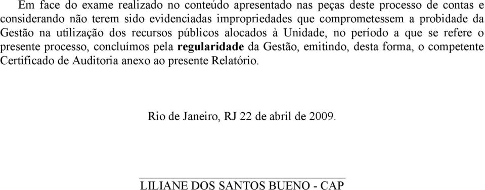 Unidade, no período a que se refere o presente processo, concluímos pela regularidade da Gestão, emitindo, desta forma, o