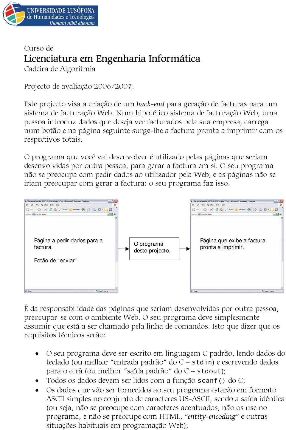 Num hipotético sistema de facturação Web, uma pessoa introduz dados que deseja ver facturados pela sua empresa, carrega num botão e na página seguinte surge-lhe a factura pronta a imprimir com os