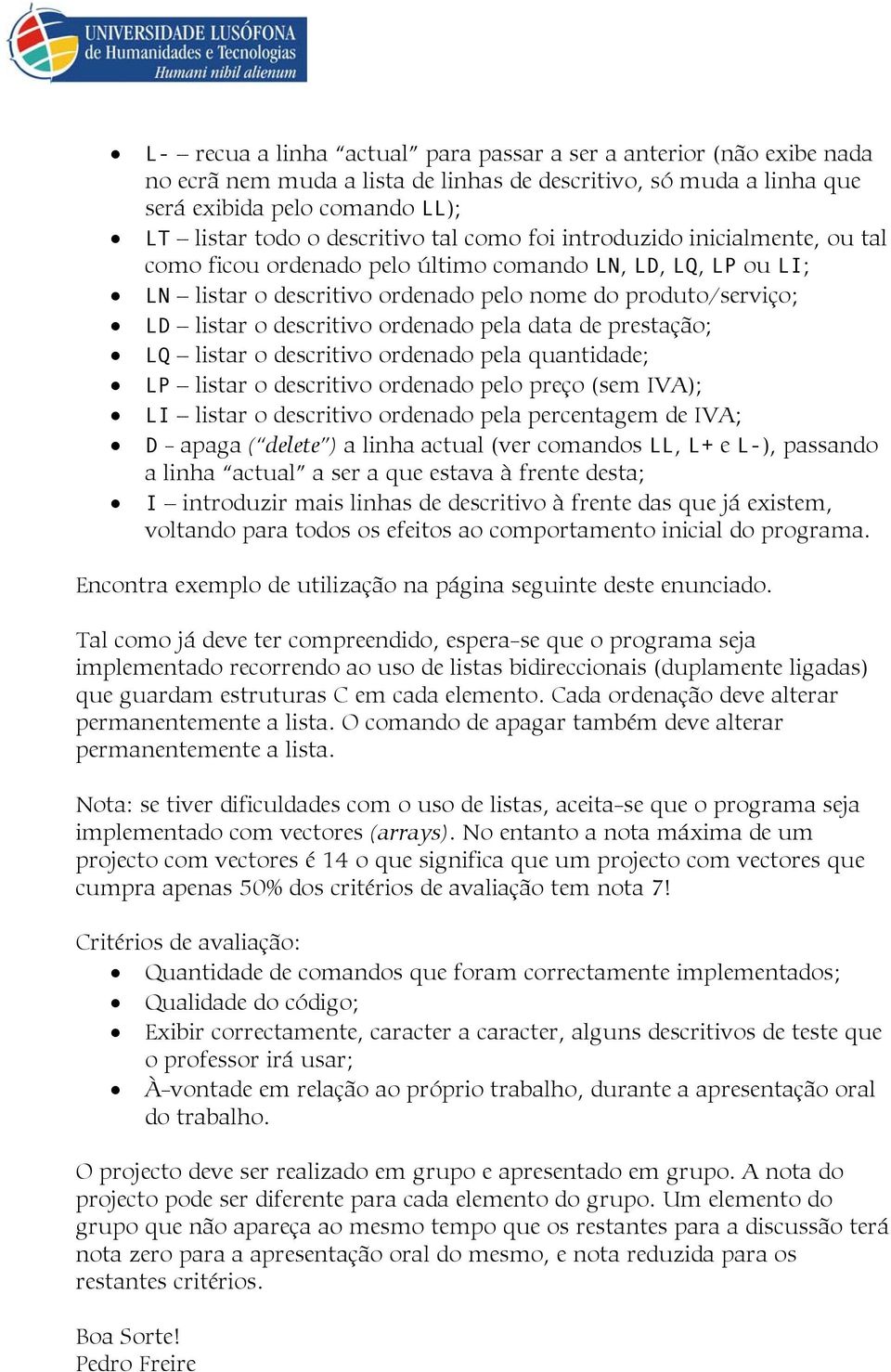 pela data de prestação; LQ listar o descritivo ordenado pela quantidade; LP listar o descritivo ordenado pelo preço (sem IVA); LI listar o descritivo ordenado pela percentagem de IVA; D - apaga (