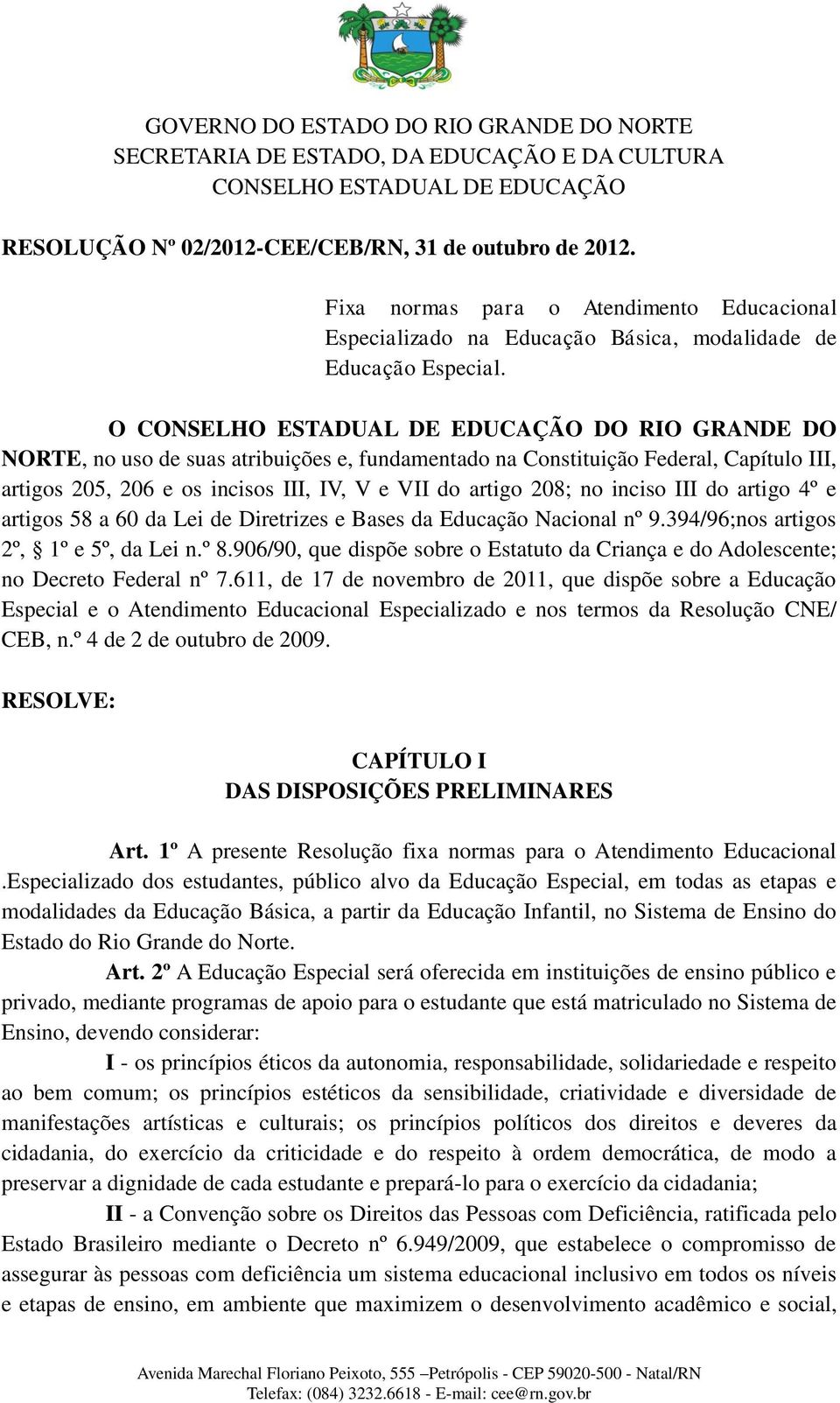 O CONSELHO ESTADUAL DE EDUCAÇÃO DO RIO GRANDE DO NORTE, no uso de suas atribuições e, fundamentado na Constituição Federal, Capítulo III, artigos 205, 206 e os incisos III, IV, V e VII do artigo 208;