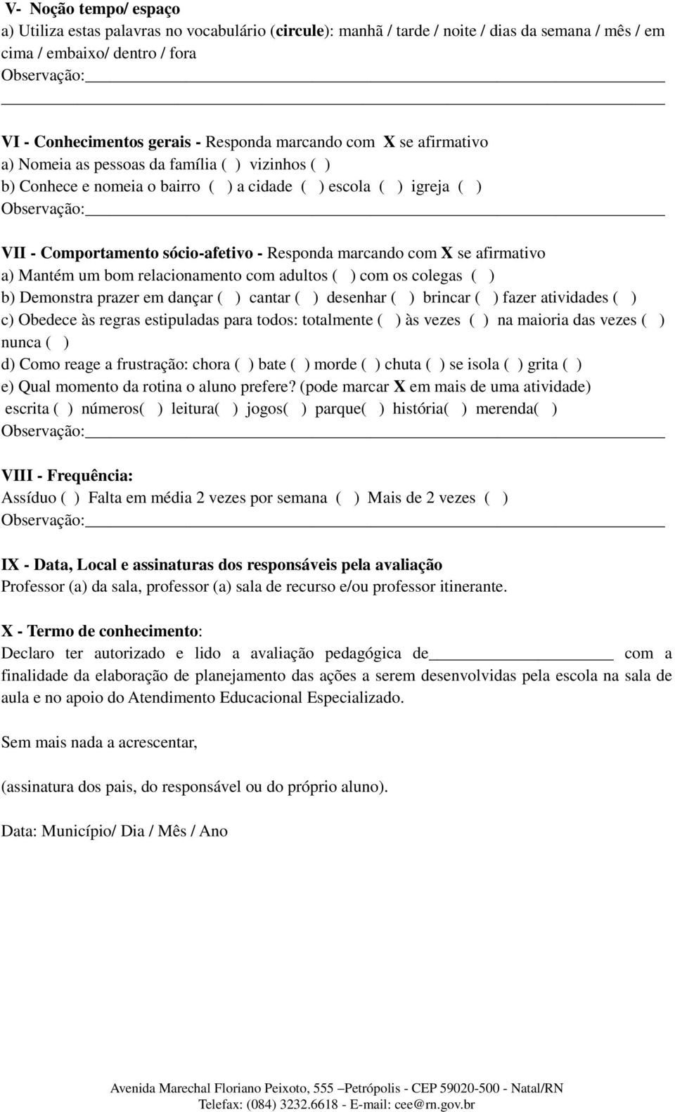 com X se afirmativo a) Mantém um bom relacionamento com adultos ( ) com os colegas ( ) b) Demonstra prazer em dançar ( ) cantar ( ) desenhar ( ) brincar ( ) fazer atividades ( ) c) Obedece às regras