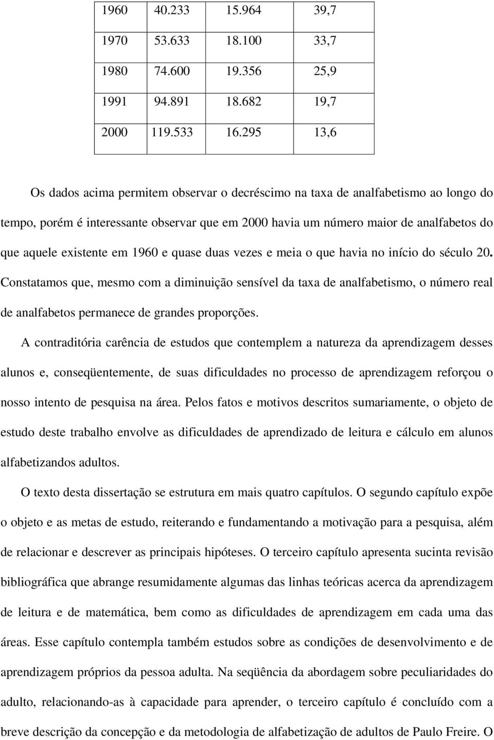 existente em 1960 e quase duas vezes e meia o que havia no início do século 20.