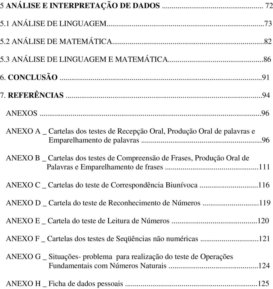 ..96 ANEXO B _ Cartelas dos testes de Compreensão de Frases, Produção Oral de Palavras e Emparelhamento de frases...111 ANEXO C _ Cartelas do teste de Correspondência Biunívoca.