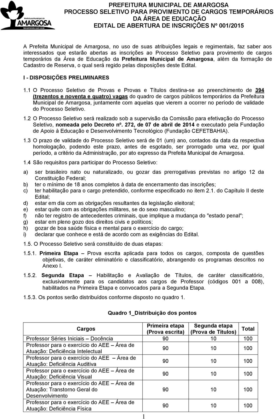 1 O Processo Seletivo de Provas e Provas e Títulos destina-se ao preenchimento de 394 (trezentos e noventa e quatro) vagas do quadro de cargos públicos temporários da Prefeitura Municipal de