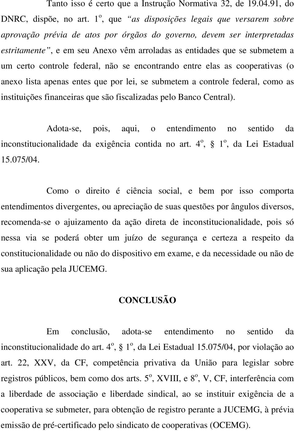 certo controle federal, não se encontrando entre elas as cooperativas (o anexo lista apenas entes que por lei, se submetem a controle federal, como as instituições financeiras que são fiscalizadas