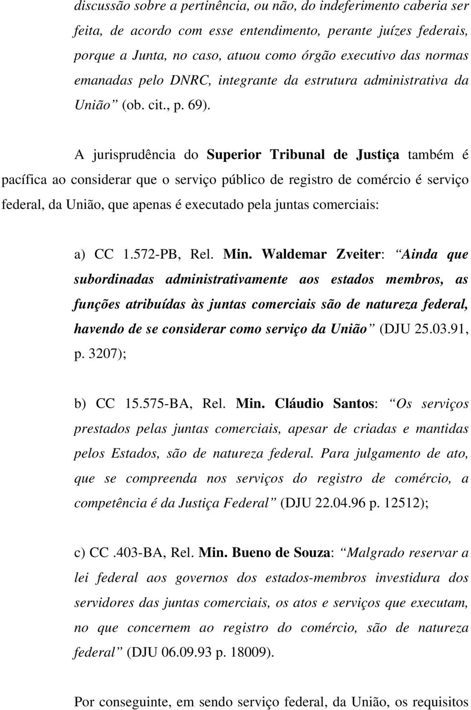 A jurisprudência do Superior Tribunal de Justiça também é pacífica ao considerar que o serviço público de registro de comércio é serviço federal, da União, que apenas é executado pela juntas