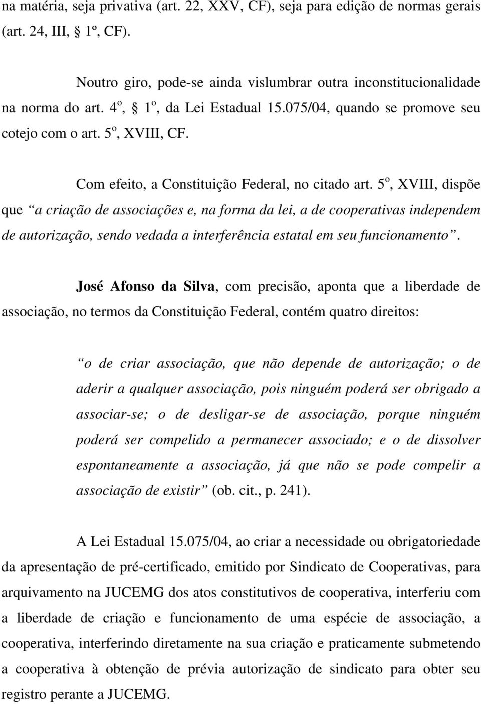 5 o, XVIII, dispõe que a criação de associações e, na forma da lei, a de cooperativas independem de autorização, sendo vedada a interferência estatal em seu funcionamento.