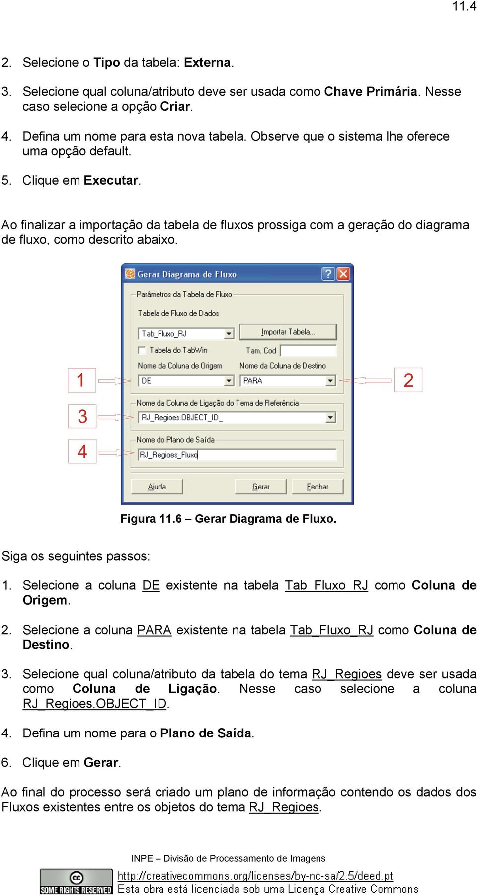 6 Gerar Diagrama de Fluxo. Siga os seguintes passos: 1. Selecione a coluna DE existente na tabela Tab_Fluxo_RJ como Coluna de Origem. 2.