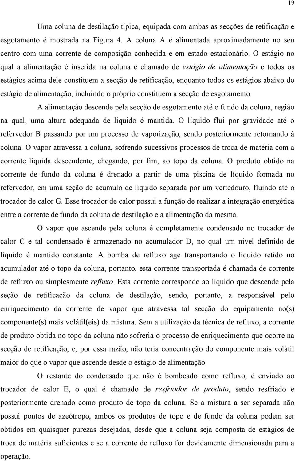 O estágio no qual a alimentação é inserida na coluna é chamado de estágio de alimentação e todos os estágios acima dele constituem a secção de retificação, enquanto todos os estágios abaixo do