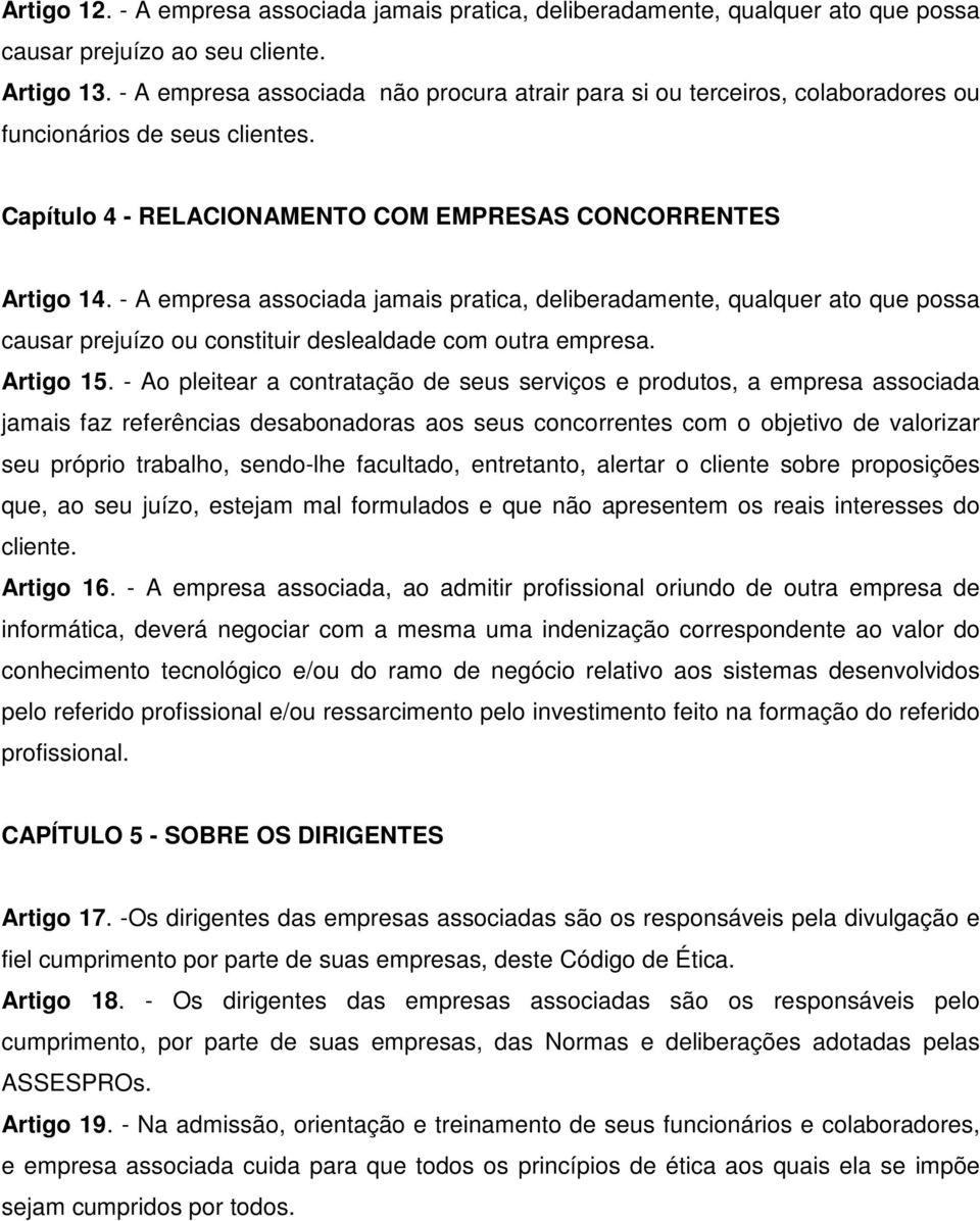 - A empresa associada jamais pratica, deliberadamente, qualquer ato que possa causar prejuízo ou constituir deslealdade com outra empresa. Artigo 15.