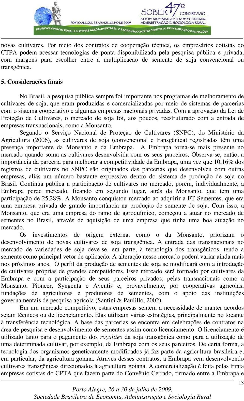 multiplicação de semente de soja convencional ou transgênica. 5.