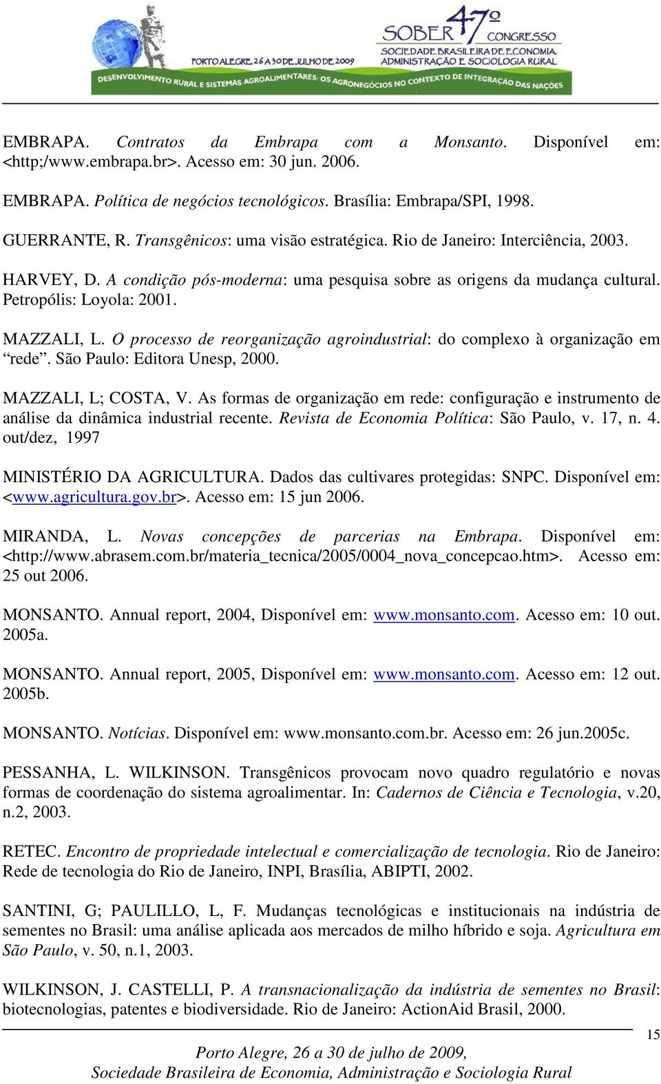 O processo de reorganização agroindustrial: do complexo à organização em rede. São Paulo: Editora Unesp, 2000. MAZZALI, L; COSTA, V.