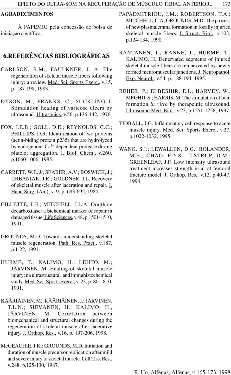 A. The regeneration of skeletal muscle fibers following injury: a review. Med. Sci. Sports Exerc., v.15, p. 187-198, 1983. DYSON, M.; FRANKS, C., SUCKLING J.