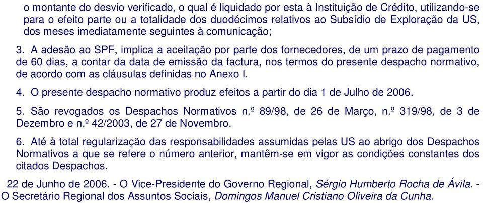 A adesão ao SPF, implica a aceitação por parte dos fornecedores, de um prazo de pagamento de 60 dias, a contar da data de emissão da factura, nos termos do presente despacho normativo, de acordo com