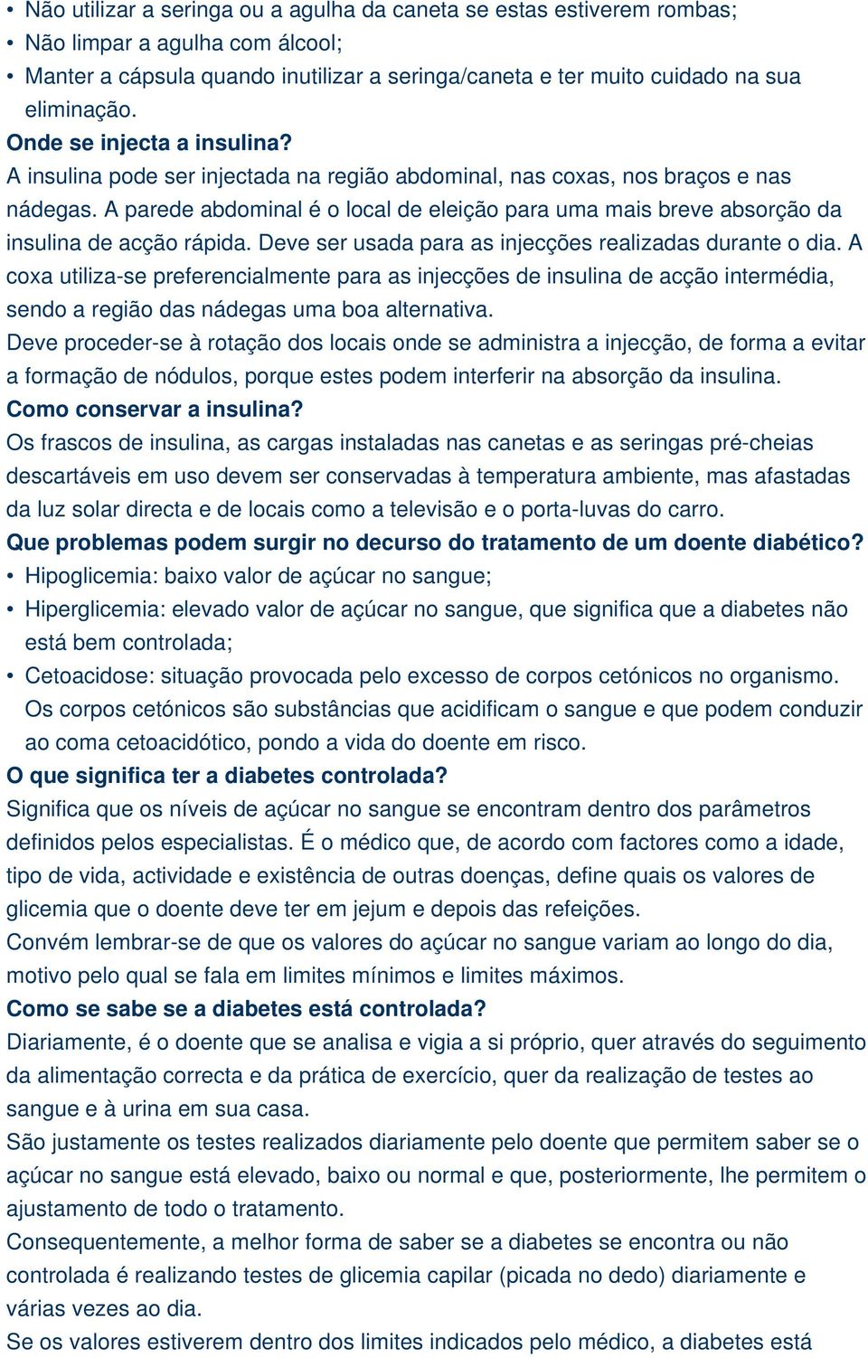 A parede abdominal é o local de eleição para uma mais breve absorção da insulina de acção rápida. Deve ser usada para as injecções realizadas durante o dia.