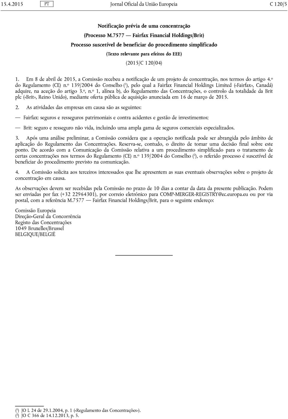 Em 8 de abril de 2015, a Comissão recebeu a notificação de um projeto de concentração, nos termos do artigo 4. o do Regulamento (CE) n.