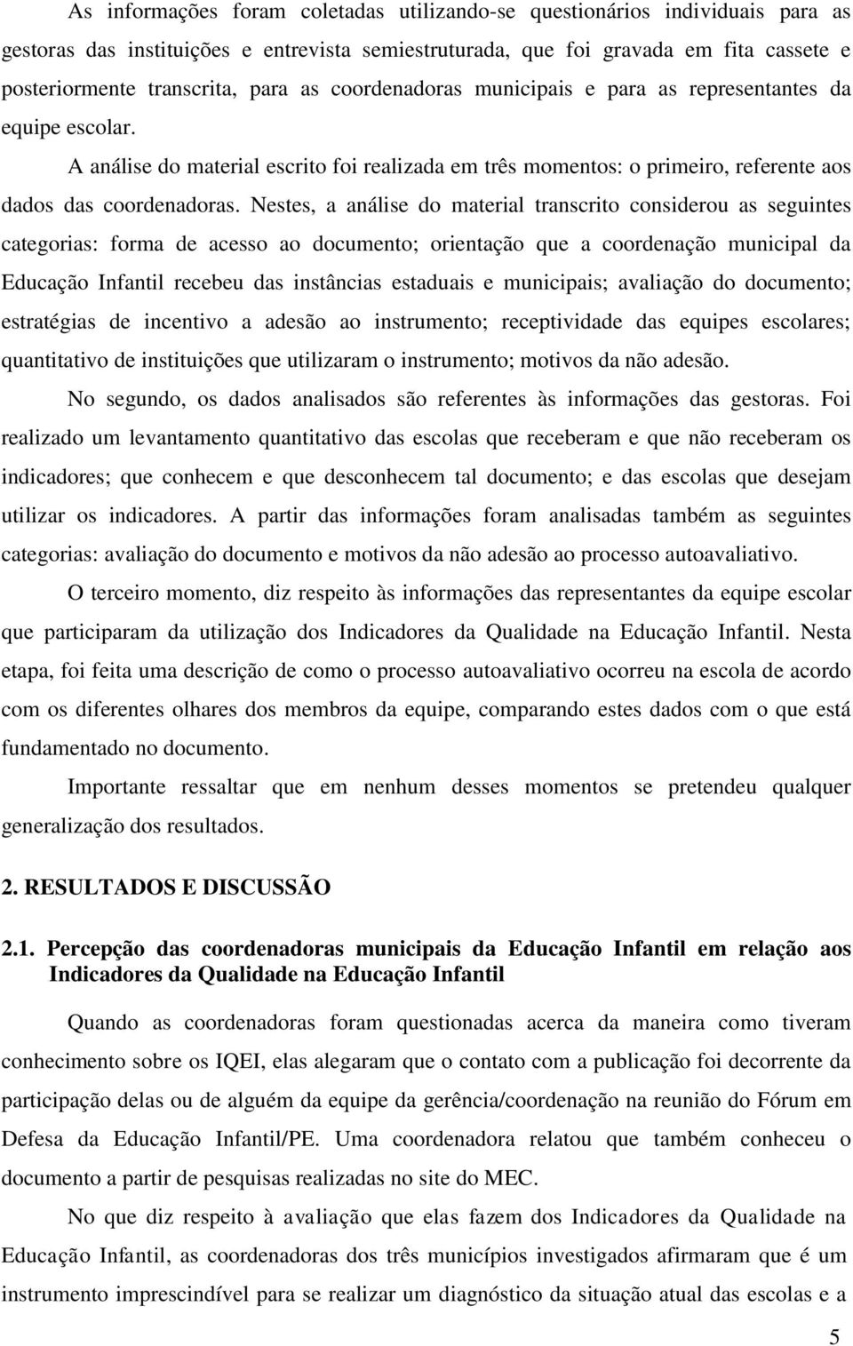 Nestes, a análise do material transcrito considerou as seguintes categorias: forma de acesso ao documento; orientação que a coordenação municipal da Educação Infantil recebeu das instâncias estaduais