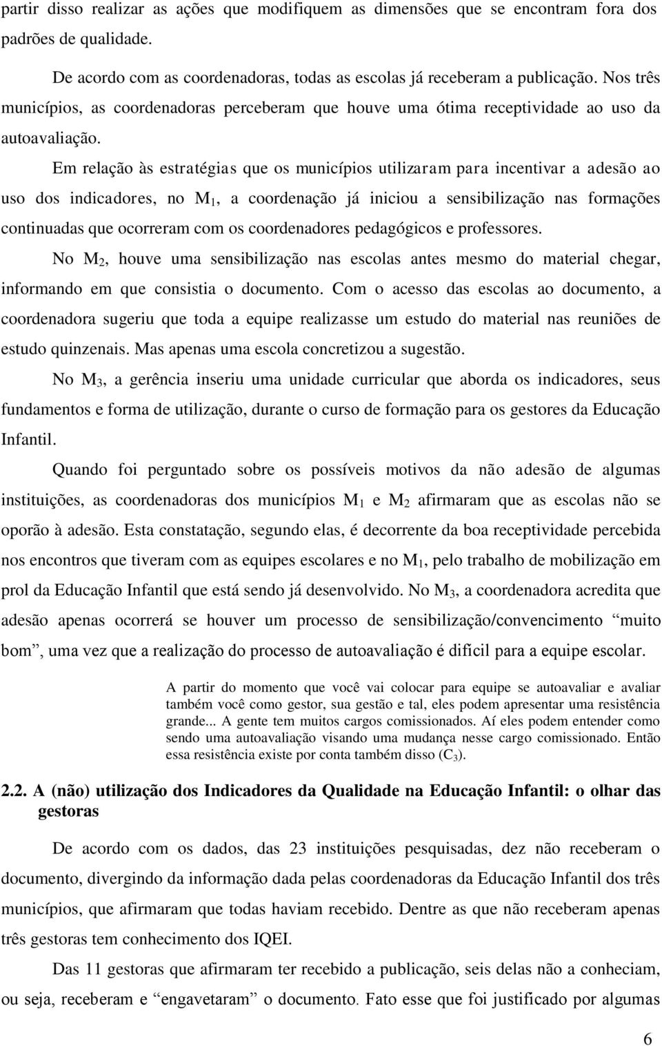 Em relação às estratégias que os municípios utilizaram para incentivar a adesão ao uso dos indicadores, no M 1, a coordenação já iniciou a sensibilização nas formações continuadas que ocorreram com