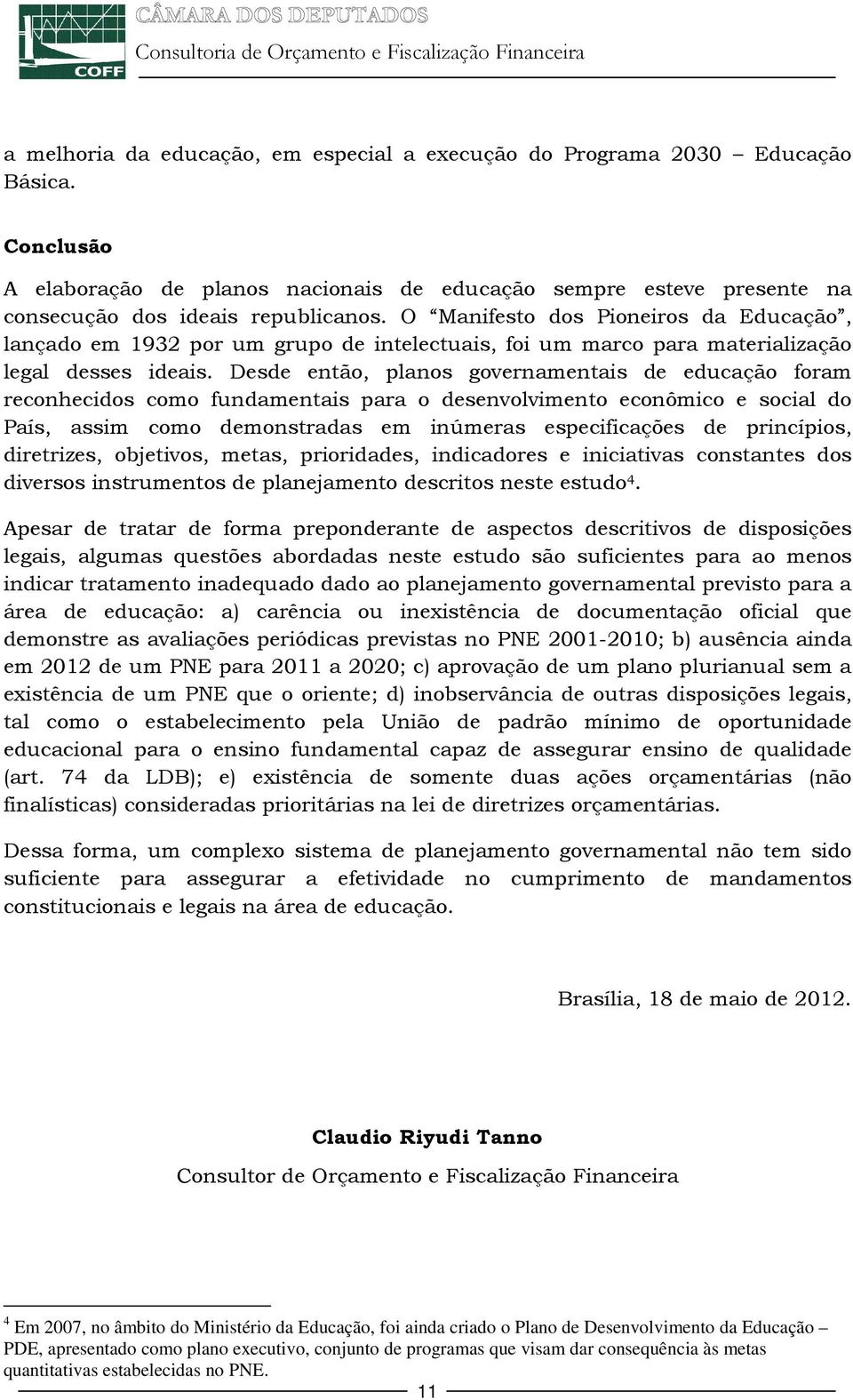 Desde então, planos governamentais de educação foram reconhecidos como fundamentais para o desenvolvimento econômico e social do País, assim como demonstradas em inúmeras especificações de