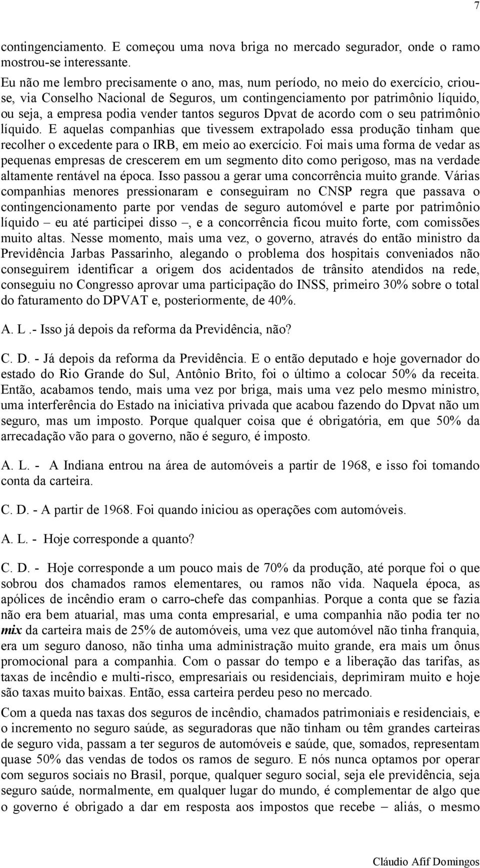 tantos seguros Dpvat de acordo com o seu patrimônio líquido. E aquelas companhias que tivessem extrapolado essa produção tinham que recolher o excedente para o IRB, em meio ao exercício.