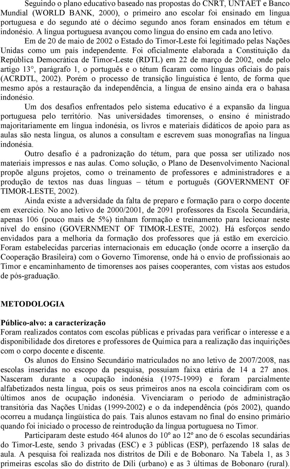 Em de 20 de maio de 2002 o Estado do Timor-Leste foi legitimado pelas Nações Unidas como um país independente.