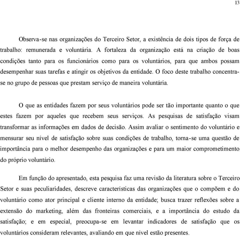 O foco deste trabalho concentrase no grupo de pessoas que prestam serviço de maneira voluntária.