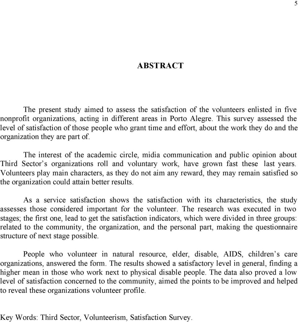 The interest of the academic circle, midia communication and public opinion about Third Sector s organizations roll and voluntary work, have grown fast these last years.