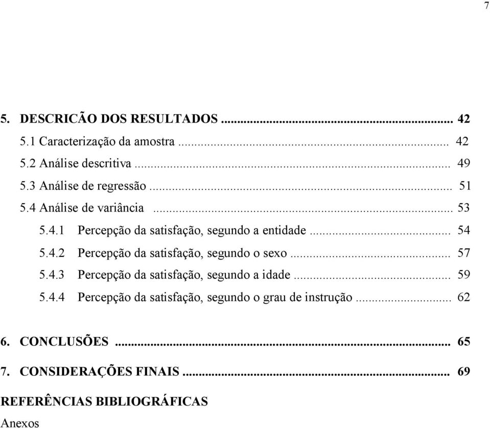 4.2 Percepção da satisfação, segundo o sexo... 57 5.4.3 Percepção da satisfação, segundo a idade... 59 5.4.4 Percepção da satisfação, segundo o grau de instrução.