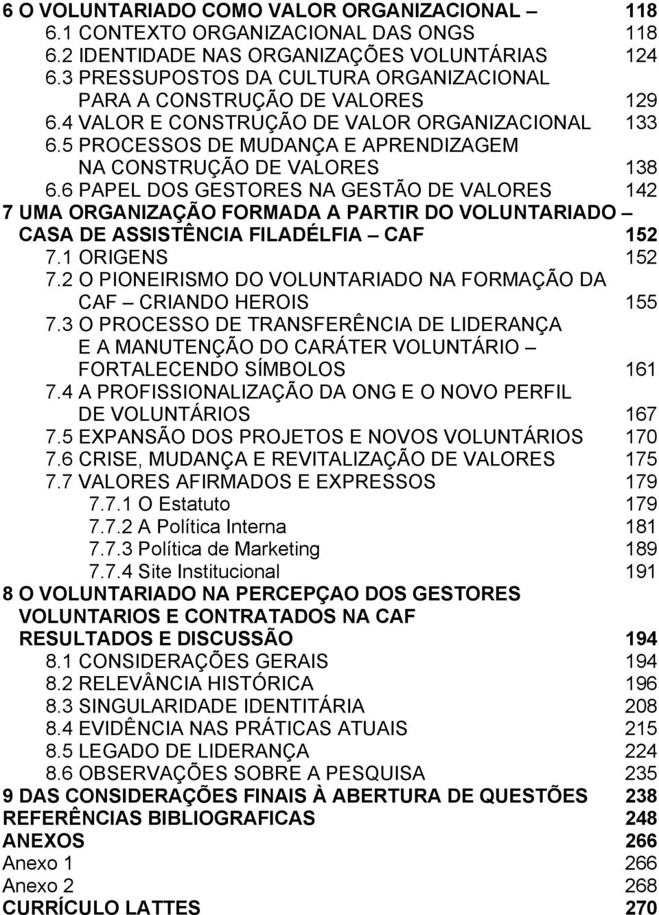 6 PAPEL DOS GESTORES NA GESTÃO DE VALORES 142 7 UMA ORGANIZAÇÃO FORMADA A PARTIR DO VOLUNTARIADO CASA DE ASSISTÊNCIA FILADÉLFIA CAF 152 7.1 ORIGENS 152 7.