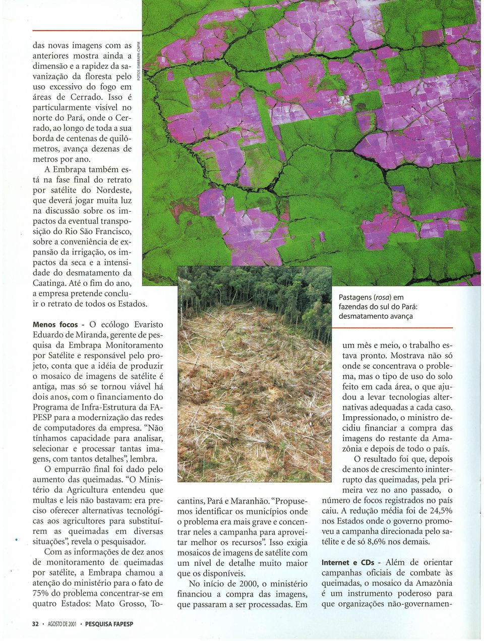 A Embrapa também está na fase final do retrato por satélite do Nordeste, que deverá jogar muita luz na discussão sobre os impactos da eventual transposição do Rio São Francisco, sobre a conveniência