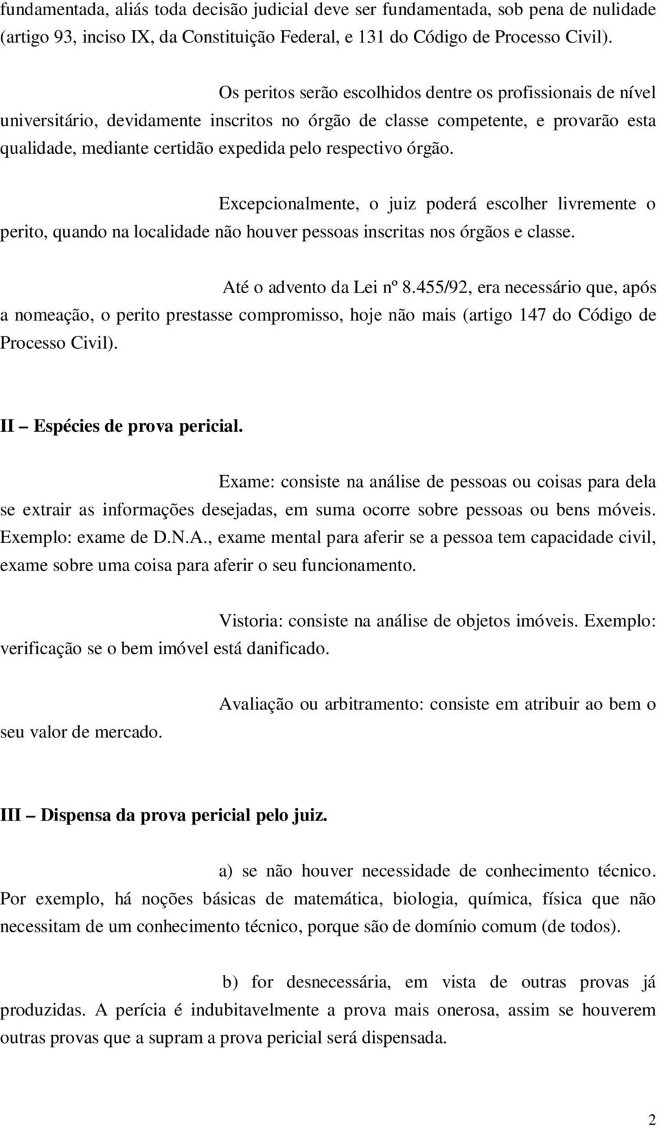 órgão. Excepcionalmente, o juiz poderá escolher livremente o perito, quando na localidade não houver pessoas inscritas nos órgãos e classe. Até o advento da Lei nº 8.