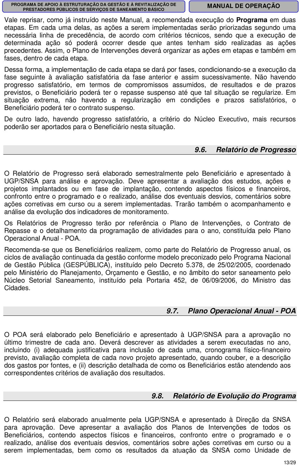 ocorrer desde que antes tenham sido realizadas as ações precedentes. Assim, o Plano de Intervenções deverá organizar as ações em etapas e também em fases, dentro de cada etapa.