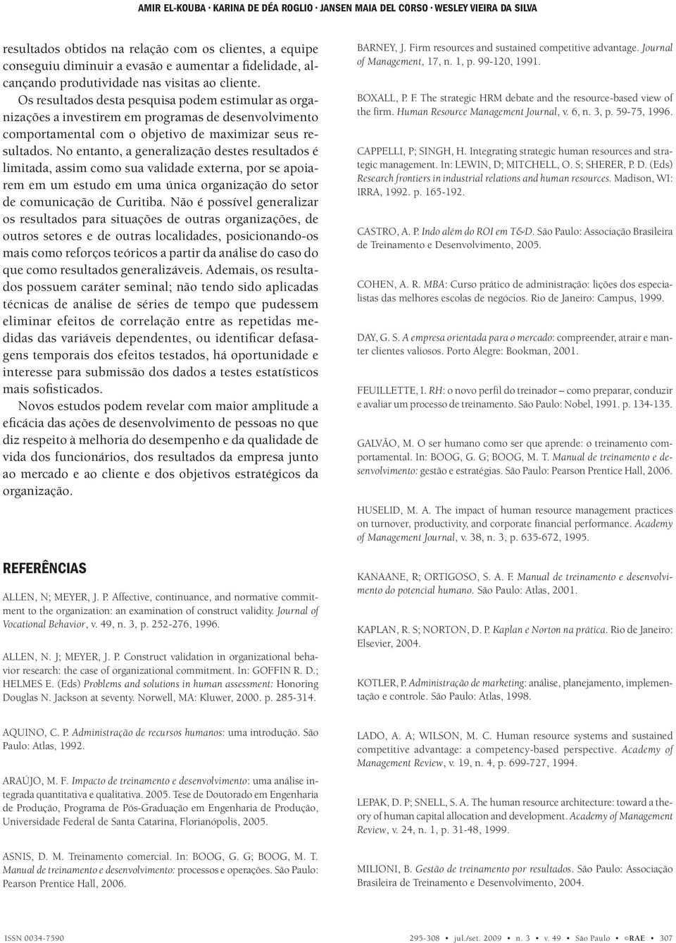 Os resultados desta pesquisa podem estimular as organizações a investirem em programas de desenvolvimento comportamental com o objetivo de maximizar seus resultados.