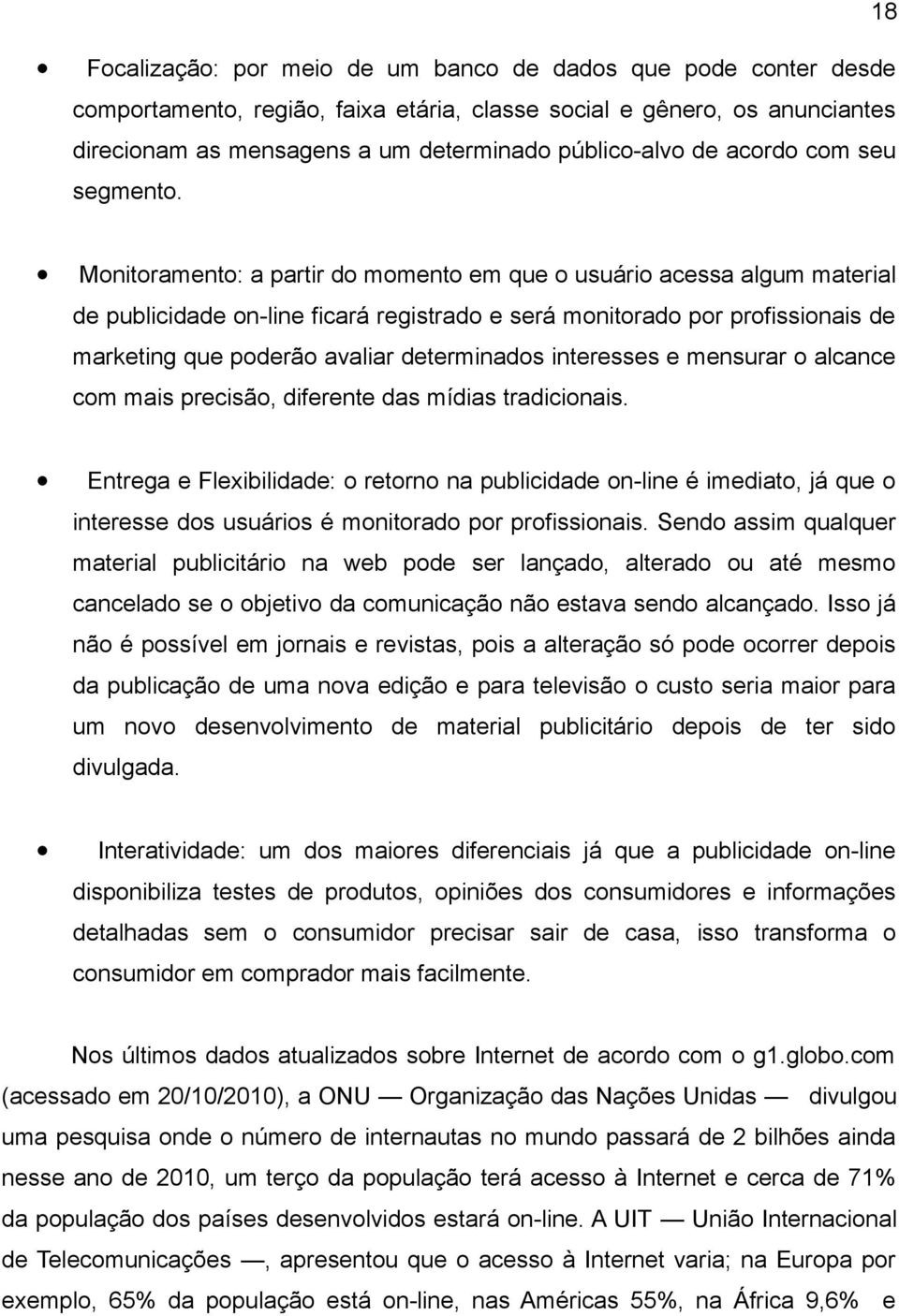 Monitoramento: a partir do momento em que o usuário acessa algum material de publicidade on-line ficará registrado e será monitorado por profissionais de marketing que poderão avaliar determinados