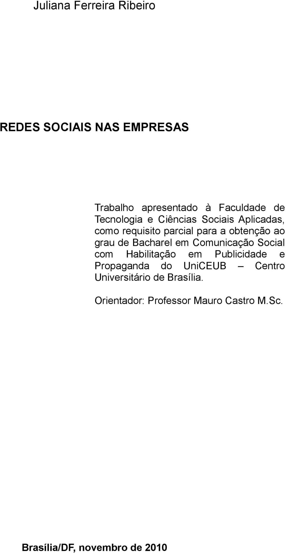 Bacharel em Comunicação Social com Habilitação em Publicidade e Propaganda do UniCEUB Centro