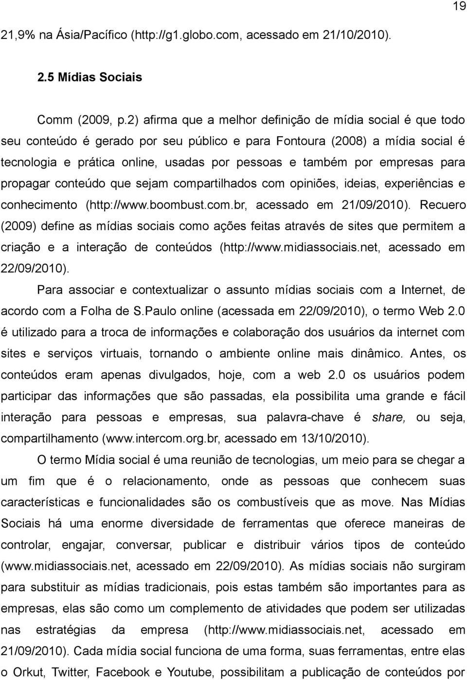 empresas para propagar conteúdo que sejam compartilhados com opiniões, ideias, experiências e conhecimento (http://www.boombust.com.br, acessado em 21/09/2010).